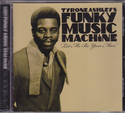 Tyrone Ashley's Funky Music Machine* - Let Me Be Your Man (CD, Comp)