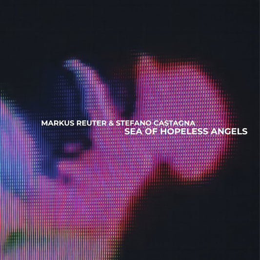 Markus Reuter & Stefano Castagna - Sea Of Hopeless Angels (CD, Album)