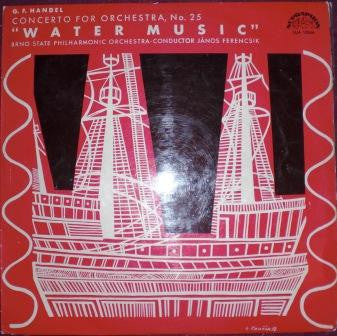 G. F. Handel*, Brno State Philharmonic Orchestra, János Ferencsik - Concerto For Orchestra, No. 25 "Water Music" (LP, Album, Mono)