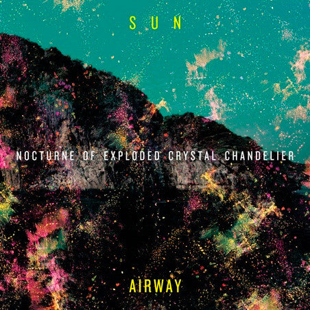 Sun Airway - Nocturne Of Exploded Crystal Chandelier (LP, Album)