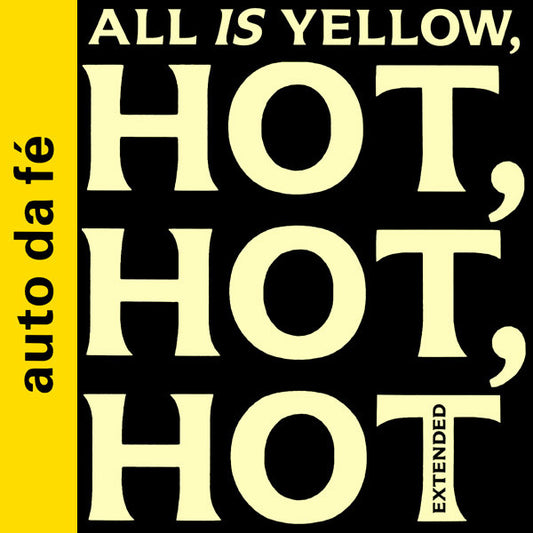 Auto Da Fé - All Is Yellow, Hot, Hot, Hot (Extended) (12")