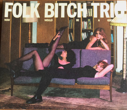 Folk Bitch Trio - Now Would Be A Good Time (CD, Album)