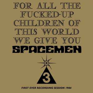 Spacemen 3 - For All The Fucked-Up Children Of This World We Give You Spacemen 3 (First Ever Recording Session, 1984) (CD, Album, RE)