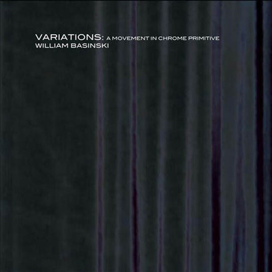 William Basinski - Variations: A Movement In Chrome Primitive (2xCD, Album, RE)