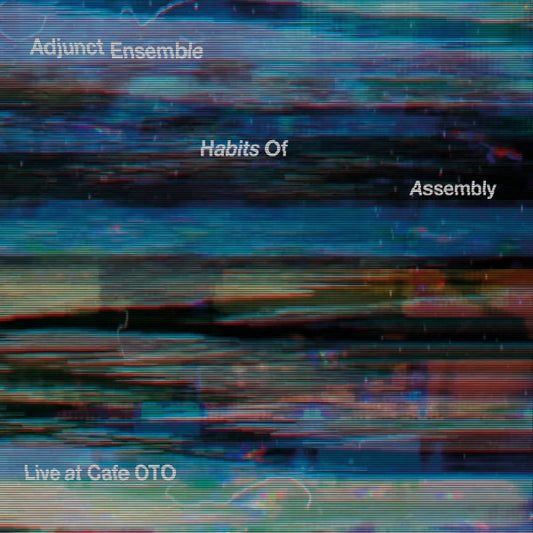 Adjunct Ensemble - Habits Of Assembly - Live at Cafe OTO (CD, Album)