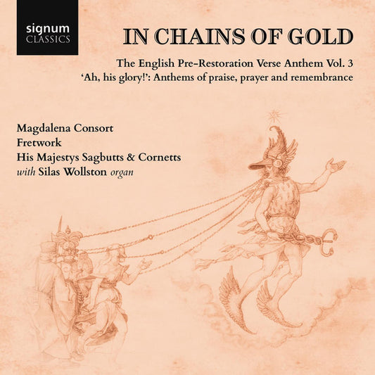 Magdalena Consort, Fretwork, His Majestys Sagbutts And Cornetts With Silas Wollston - In Chains Of Gold: The English Pre-Restoration Verse Anthem Vol. 3, ‘Ah, His Glory!’: Anthems Of Praise, Prayer And Remembrance (CD, Album)