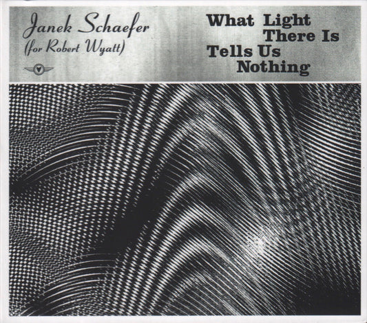 Janek Schaefer (For Robert Wyatt)* - What Light There Is Tells Us Nothing (CD, Album)