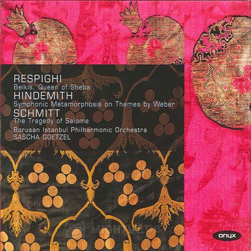 Respighi*, Hindemith*, Schmitt*, Borusan Istanbul Philharmonic Orchestra, Sascha Goetzel - Belkis, Queen Of Sheba / Symphonic Metamorphosis On Themes By Weber / The Tragedy Of Salome (CD, Comp)