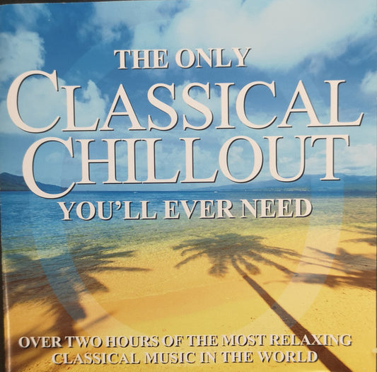 Various - The Only Classical Chillout You'll Ever Need (2xCD, Album, Comp)