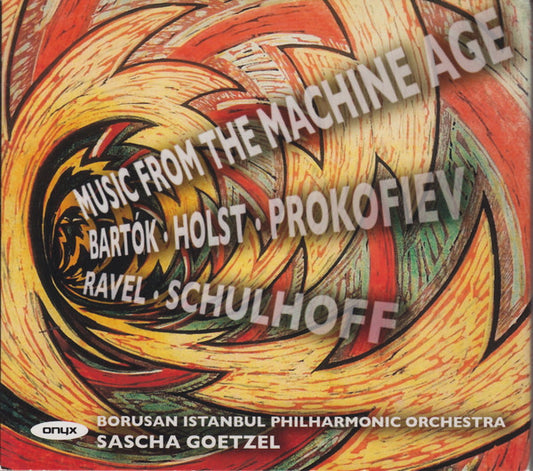 Bartók* / Holst* / Prokofiev* / Ravel* / Schulhoff* - Borusan Istanbul Philharmonic Orchestra, Sascha Goetzel - Music From The Machine Age (CD, Album)