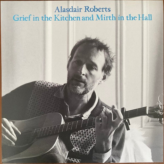 Alasdair Roberts - Grief In The Kitchen And Mirth In The Hall (LP, Album)