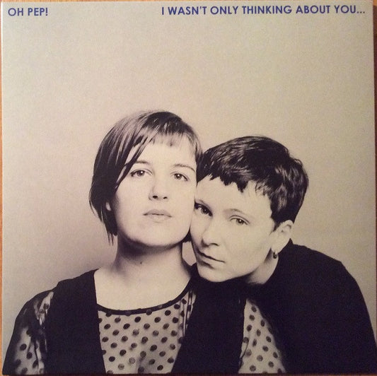 Oh Pep! - I Wasn't Only Thinking About You (LP, Album, Blu)
