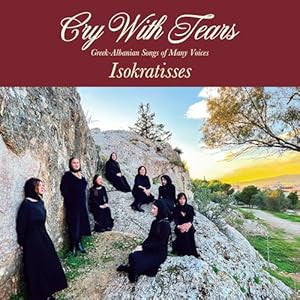 Isokratisses* - Cry With Tears: Greek-Albanian Songs Of Many Voices (CD, Album)
