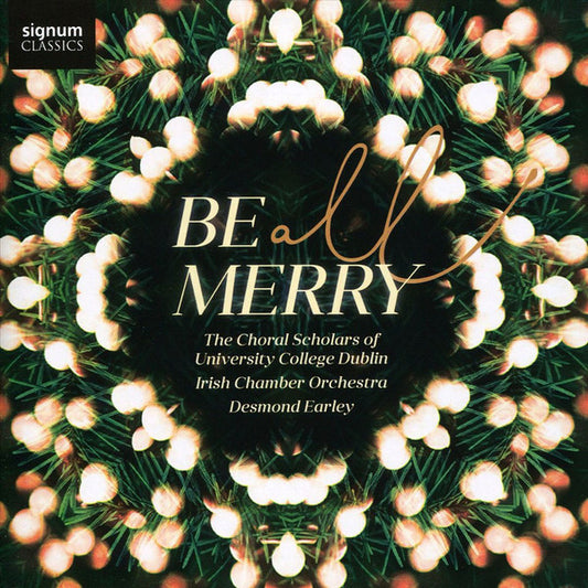 The Choral Scholars Of University College Dublin*, Irish Chamber Orchestra, Desmond Earley - Be All Merry (CD)