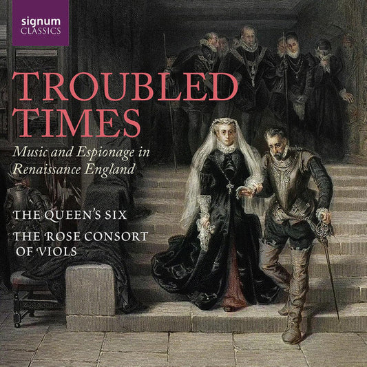 The Queen's Six, The Rose Consort Of Viols* - Troubled Times (Music And Espionage In Renaissance England) (CD, Album)