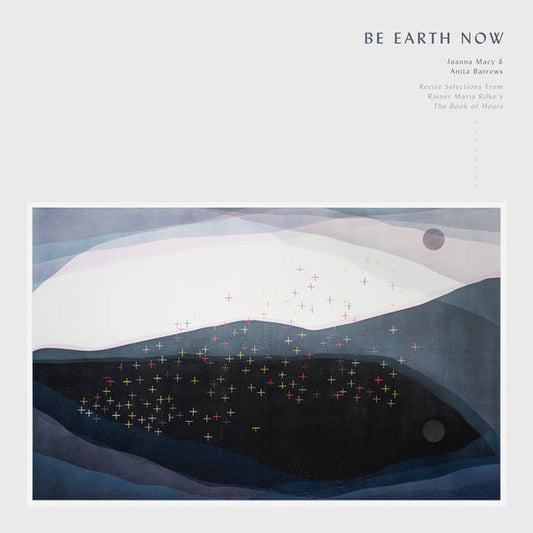 Joanna Macy, Anita Barrows - Be Earth Now: Joanna Macy & Anita Barrows Recite Selections from Rainer Maria Rilke's 'The Book of Hours' (LP, Album)