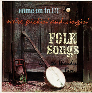 The Wanderin' Five - Come On In!!! We're Pickin' And Singin' Folk Songs (LP)