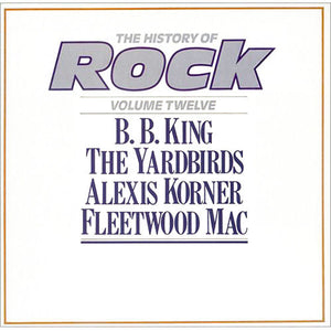 B. B. King* / The Yardbirds / Alexis Korner / Fleetwood Mac - The History Of Rock (Volume Twelve) (2xLP, Comp, Mono)