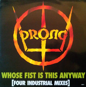 Prong - Whose Fist Is This Anyway [Four Industrial Mixes] (12")
